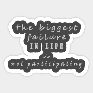 the biggest failure in life is not participating Sticker
